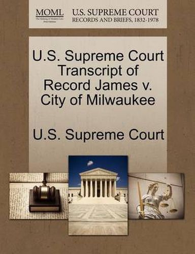 Cover image for U.S. Supreme Court Transcript of Record James V. City of Milwaukee