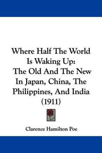 Cover image for Where Half the World Is Waking Up: The Old and the New in Japan, China, the Philippines, and India (1911)