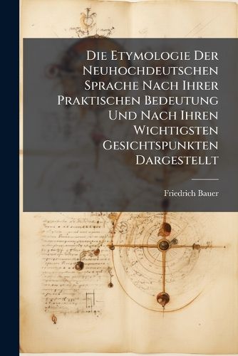 Cover image for Die Etymologie Der Neuhochdeutschen Sprache Nach Ihrer Praktischen Bedeutung Und Nach Ihren Wichtigsten Gesichtspunkten Dargestellt: Mit Anleitung Zur Methodischen Behandlung...