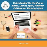 Cover image for Understanding the World of an Author, Literary Agent, Publisher, Publicist and Marketing Agent