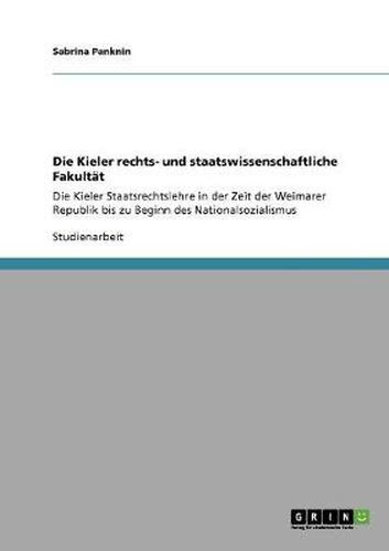 Cover image for Die Kieler rechts- und staatswissenschaftliche Fakultat: Die Kieler Staatsrechtslehre in der Zeit der Weimarer Republik bis zu Beginn des Nationalsozialismus