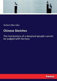 Cover image for Chinese Sketches: The Institutions of a despised people cannot be judged with fairness