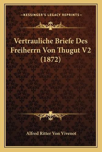 Cover image for Vertrauliche Briefe Des Freiherrn Von Thugut V2 (1872)