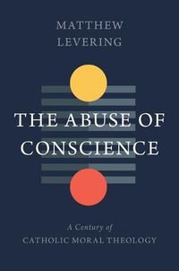 Cover image for The Abuse of Conscience: A Century of Catholic Moral Theology