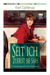 Cover image for Seit ich zuerst sie sah (Autobiografischer Roman): Pers nlichstes Werk des Literatur-Nobelpreistr gers Gjellerup