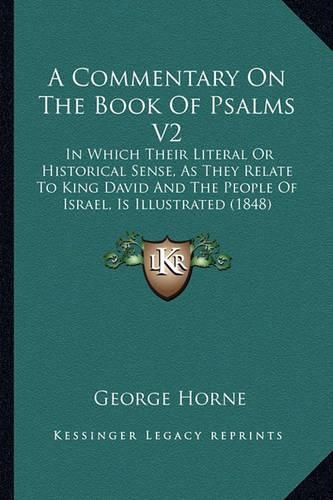 Cover image for A Commentary on the Book of Psalms V2: In Which Their Literal or Historical Sense, as They Relate to King David and the People of Israel, Is Illustrated (1848)