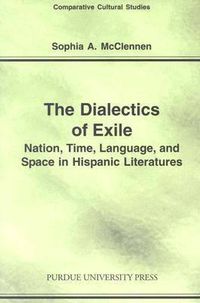 Cover image for The Dialectics of Exile: Nation, Time, Language, and Space in Hispanic Literatures