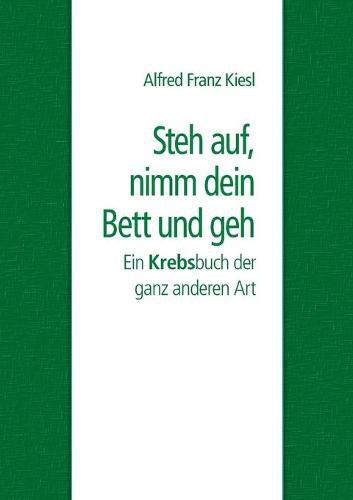 Cover image for Steh auf, nimm dein Bett und geh: Ein Krebsbuch der ganz anderen Art