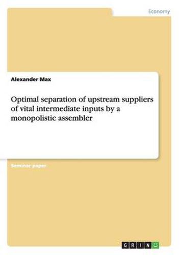 Cover image for Optimal separation of upstream suppliers of vital intermediate inputs by a monopolistic assembler