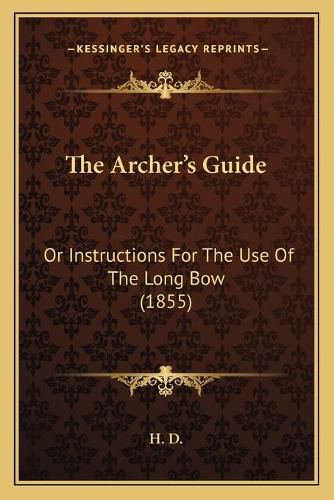 Cover image for The Archer's Guide: Or Instructions for the Use of the Long Bow (1855)