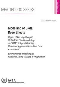 Cover image for Modelling of biota dose effects: report of Working Group 6 Biota Dose Effects Modelling of EMRAS II Topical Heading Reference Approaches for Biota Dose Assessment, Environmental Modelling for Radiation Safety (EMRAS) propgramme