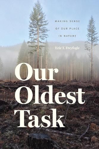 Cover image for Our Oldest Task: Making Sense of Our Place in Nature