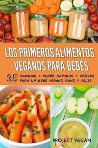 Cover image for Los Primeros Alimentos Veganos Para Beb s: 35 Comidas y Pur s R pidos y F ciles para un Beb  Vegano Sano y Feliz