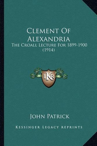 Clement of Alexandria: The Croall Lecture for 1899-1900 (1914)