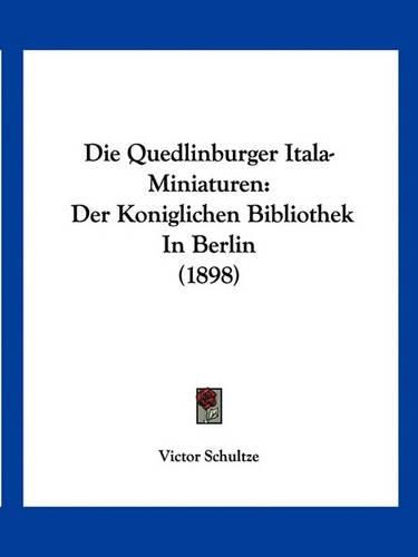 Cover image for Die Quedlinburger Itala-Miniaturen: Der Koniglichen Bibliothek in Berlin (1898)