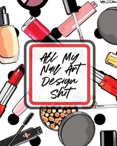 Cover image for All My Nail Art Design Shit: Style Painting Projects - Technicians - Crafts and Hobbies - Air Brush