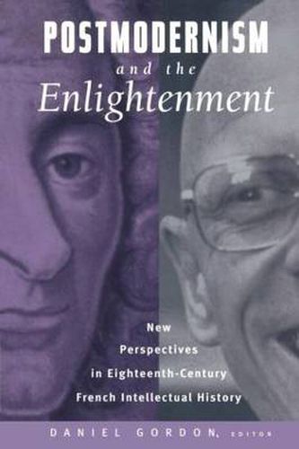 Postmodernism and the Enlightenment: New Perspectives in Eighteenth-Century French Intellectual History