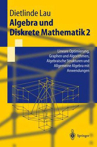 Cover image for Algebra Und Diskrete Mathematik 2: Lineare Optimierung, Graphen Und Algorithmen, Algebraische Strukturen Und Allgemeine Algebra Mit Anwendungen