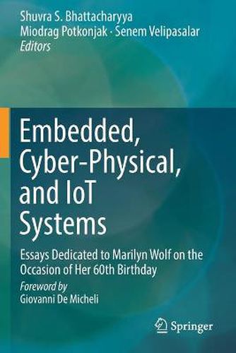 Embedded, Cyber-Physical, and IoT Systems: Essays Dedicated to Marilyn Wolf on the Occasion of Her 60th Birthday