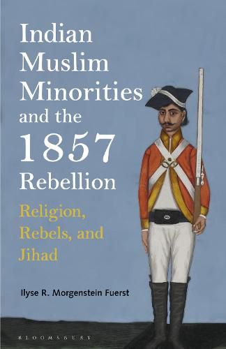 Cover image for Indian Muslim Minorities and the 1857 Rebellion: Religion, Rebels and Jihad