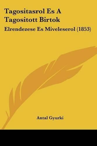 Cover image for Tagositasrol Es a Tagositott Birtok: Elrendezese Es Miveleserol (1853)