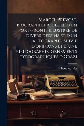 Cover image for Marcel Prevost; Biographie Precedee D'Un Port-Front., Illustree de Divers Dessins Et D'Un Autographe, Suivie D'Opinions Et D'Une Bibliographie, Ornements Typographiques D'Orazi