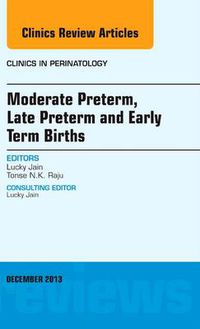Cover image for Moderate Preterm, Late Preterm, and Early Term Births, An Issue of Clinics in Perinatology
