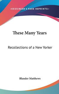 Cover image for These Many Years: Recollections of a New Yorker
