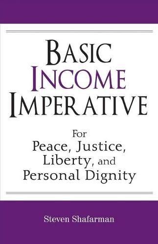 Basic Income Imperative: For Peace, Justice, Liberty, And Personal Dignity