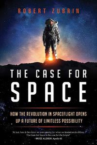 Cover image for The Case for Space: How the Revolution in Spaceflight Opens Up a Future of Limitless Possibility