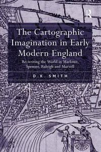 Cover image for The Cartographic Imagination in Early Modern England: Re-writing the World in Marlowe, Spenser, Raleigh and Marvell