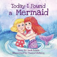 Cover image for Today I Found a Mermaid: A magical children's story about friendship and the power of imagination