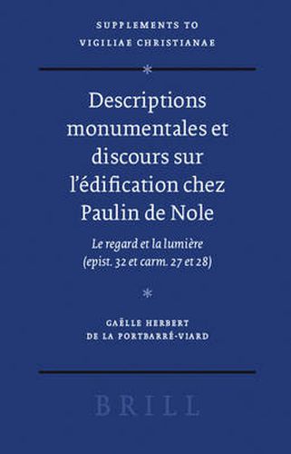 Descriptions monumentales et discours sur l'edification chez Paulin de Nole: Le regard et la lumiere (epist. 32 et carm. 27 et 28)