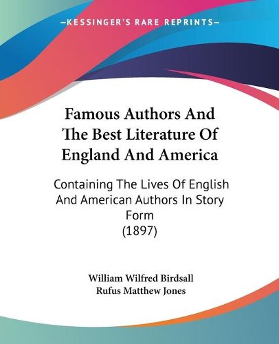 Cover image for Famous Authors and the Best Literature of England and America: Containing the Lives of English and American Authors in Story Form (1897)