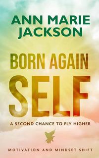 Cover image for Born Again Self: A Second Chance To Fly Higher