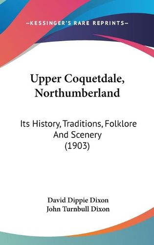 Cover image for Upper Coquetdale, Northumberland: Its History, Traditions, Folklore and Scenery (1903)