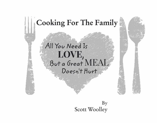 Cover image for Cooking For The Family: All You Need Is Love, But a Great Meal Doesn't Hurt