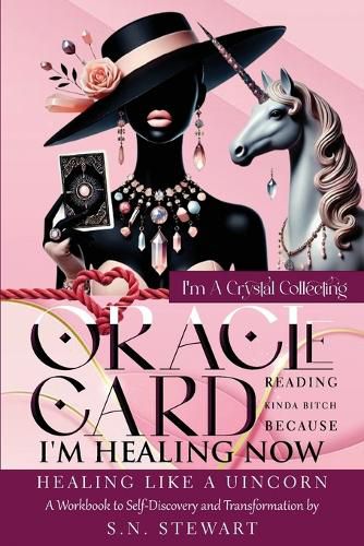 Cover image for I'm A Crystal Collecting Oracle Card Reading Kinda Bitch Because I'm Healing Now Healing Like A Unicorn A Workbook to Self-Discovery And Transformation