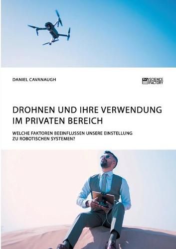 Cover image for Drohnen und ihre Verwendung im privaten Bereich. Welche Faktoren beeinflussen unsere Einstellung zu robotischen Systemen?