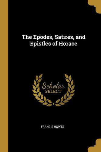 Cover image for The Epodes, Satires, and Epistles of Horace