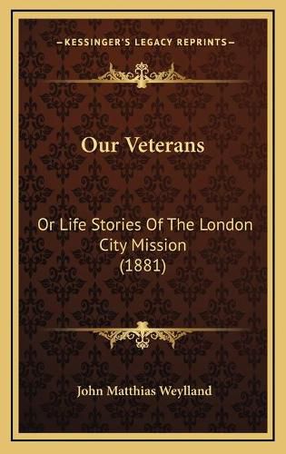 Cover image for Our Veterans: Or Life Stories of the London City Mission (1881)