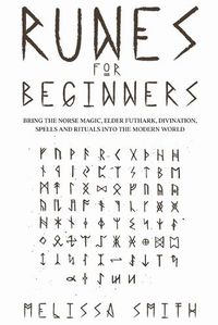 Cover image for Runes for Beginners: Bring the Norse Magic, Elder Futhark, Divination, Spells and Rituals Into the Modern World