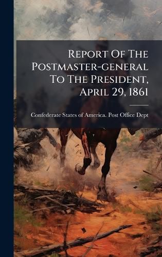 Cover image for Report Of The Postmaster-general To The President, April 29, 1861