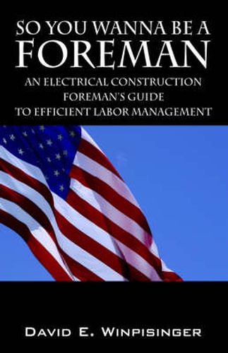 Cover image for So You Wanna Be a Foreman: An Electrical Construction Foreman's Guide to Efficient Labor Management