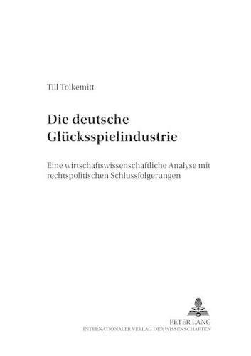 Cover image for Die Deutsche Gluecksspielindustrie: Eine Wirtschaftswissenschaftliche Analyse Mit Rechtspolitischen Schlussfolgerungen