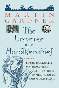 Cover image for The Universe in a Handkerchief: Lewis Carroll's Mathematical Recreations, Games, Puzzles, and Word Plays