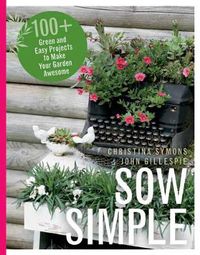 Cover image for Sow Simple: 100+ Green and Easy Projects to Make Your Garden Awesome