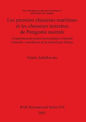 Cover image for Les premiers chasseurs maritimes et les chasseurs terrestres de Patagonie australe: Comportements techno-economiques et identite culturelle: contribution de la technologie lithique