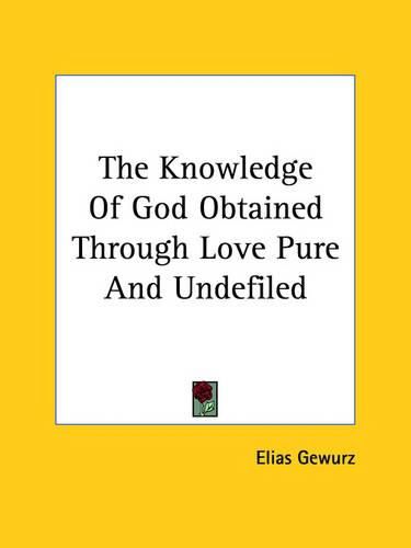 Cover image for The Knowledge of God Obtained Through Love Pure and Undefiled