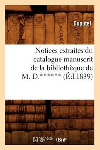 Cover image for Notices Extraites Du Catalogue Manuscrit de la Bibliotheque de M. D.****** (Ed.1839)